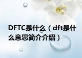 DFTC是什么（dft是什么意思簡介介紹）