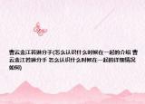 曹云金江若琳分手(怎么認識什么時候在一起的介紹 曹云金江若琳分手 怎么認識什么時候在一起的詳細情況如何)