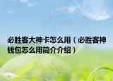 必勝客大神卡怎么用（必勝客神錢包怎么用簡介介紹）