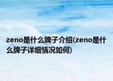 zeno是什么牌子介紹(zeno是什么牌子詳細情況如何)