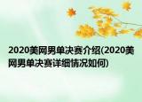 2020美網(wǎng)男單決賽介紹(2020美網(wǎng)男單決賽詳細(xì)情況如何)