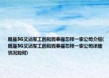 既是5G又沾軍工的和而泰是怎樣一家公司介紹(既是5G又沾軍工的和而泰是怎樣一家公司詳細(xì)情況如何)