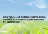康熙來(lái)了20130319張景嵐跳舞的時(shí)候背景音樂(lè)是什么介紹(康熙來(lái)了20130319張景嵐跳舞的時(shí)候背景音樂(lè)是什么詳細(xì)情況如何)