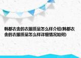 韓都衣舍的衣服質(zhì)量怎么樣介紹(韓都衣舍的衣服質(zhì)量怎么樣詳細(xì)情況如何)