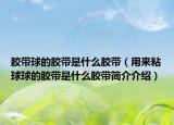 膠帶球的膠帶是什么膠帶（用來粘球球的膠帶是什么膠帶簡介介紹）