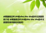 求韓國(guó)組合B1A4的chu(chu chu的中文譯音歌詞介紹 求韓國(guó)組合B1A4的chu chu chu的中文譯音歌詞詳細(xì)情況如何)