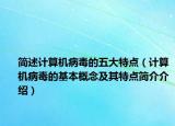 簡(jiǎn)述計(jì)算機(jī)病毒的五大特點(diǎn)（計(jì)算機(jī)病毒的基本概念及其特點(diǎn)簡(jiǎn)介介紹）