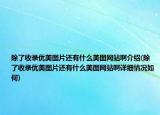 除了收錄優(yōu)美圖片還有什么美圖網(wǎng)站啊介紹(除了收錄優(yōu)美圖片還有什么美圖網(wǎng)站啊詳細情況如何)