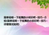 簡單說明一下炫舞的小知識吧~技巧~介紹(簡單說明一下炫舞的小知識吧~技巧~詳細(xì)情況如何)