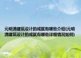 元明清建筑設(shè)計(jì)的成就有哪些介紹(元明清建筑設(shè)計(jì)的成就有哪些詳細(xì)情況如何)