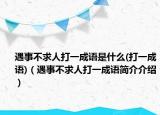 遇事不求人打一成語是什么(打一成語)（遇事不求人打一成語簡介介紹）