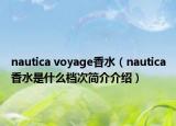 nautica voyage香水（nautica香水是什么檔次簡介介紹）