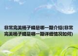非常完美楊子晴是哪一期介紹(非常完美楊子晴是哪一期詳細情況如何)