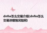 dnfss怎么交易介紹(dnfss怎么交易詳細情況如何)