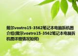 戴爾vostro15-3562筆記本電腦拆機(jī)圖介紹(戴爾vostro15-3562筆記本電腦拆機(jī)圖詳細(xì)情況如何)