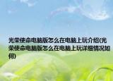 光榮使命電腦版怎么在電腦上玩介紹(光榮使命電腦版怎么在電腦上玩詳細(xì)情況如何)