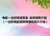 電影一出好戲演員表_全部演員介紹（一出好戲的演員有哪些簡(jiǎn)介介紹）