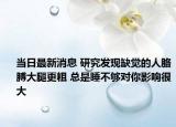當(dāng)日最新消息 研究發(fā)現(xiàn)缺覺的人胳膊大腿更粗 總是睡不夠?qū)δ阌绊懞艽? /></span></a>
                        <h2><a href=