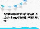 自然控制害蟲(chóng)有哪些措施?介紹(自然控制害蟲(chóng)有哪些措施?詳細(xì)情況如何)