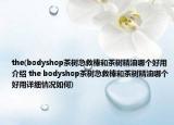 the(bodyshop茶樹急救棒和茶樹精油哪個(gè)好用介紹 the bodyshop茶樹急救棒和茶樹精油哪個(gè)好用詳細(xì)情況如何)