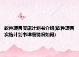 軟件項(xiàng)目實(shí)施計(jì)劃書介紹(軟件項(xiàng)目實(shí)施計(jì)劃書詳細(xì)情況如何)