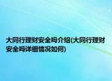 大同行理財安全嗎介紹(大同行理財安全嗎詳細情況如何)