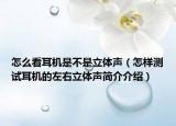 怎么看耳機是不是立體聲（怎樣測試耳機的左右立體聲簡介介紹）