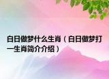 白日做夢什么生肖（白日做夢打一生肖簡介介紹）