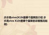 步步高vivo(X1St是哪個國家的介紹 步步高vivo X1St是哪個國家的詳細(xì)情況如何)