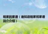 楊家的家譜（誰知道楊家將家譜簡介介紹）