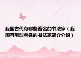 我國(guó)古代有哪些著名的書法家（我國(guó)有哪些著名的書法家簡(jiǎn)介介紹）