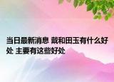 當(dāng)日最新消息 戴和田玉有什么好處 主要有這些好處
