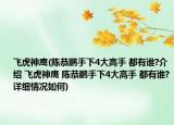 飛虎神鷹(陳恭鵬手下4大高手 都有誰?介紹 飛虎神鷹 陳恭鵬手下4大高手 都有誰?詳細情況如何)