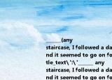 ______(any
staircase, I followed a dark passage and it seemed to go on for ever.