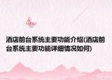 酒店前臺(tái)系統(tǒng)主要功能介紹(酒店前臺(tái)系統(tǒng)主要功能詳細(xì)情況如何)