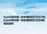 krystal和宋茜一起參加的綜藝節(jié)目介紹(krystal和宋茜一起參加的綜藝節(jié)目詳細(xì)情況如何)
