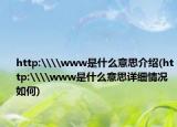 http:\\www是什么意思介紹(http:\\www是什么意思詳細情況如何)