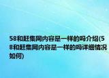 58和趕集網(wǎng)內(nèi)容是一樣的嗎介紹(58和趕集網(wǎng)內(nèi)容是一樣的嗎詳細情況如何)