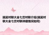 搞笑對(duì)聯(lián)大全七言對(duì)聯(lián)介紹(搞笑對(duì)聯(lián)大全七言對(duì)聯(lián)詳細(xì)情況如何)