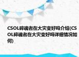 CSOL碎魂者在大災變好嗎介紹(CSOL碎魂者在大災變好嗎詳細情況如何)