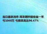 當日最新消息 網(wǎng)友曬炒股收益一年虧1040萬 虧損率高達96.47%