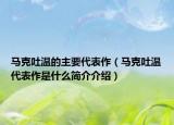 馬克吐溫的主要代表作（馬克吐溫代表作是什么簡(jiǎn)介介紹）