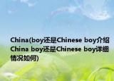 China(boy還是Chinese boy介紹 China boy還是Chinese boy詳細(xì)情況如何)