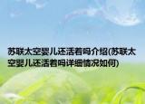 蘇聯(lián)太空嬰兒還活著嗎介紹(蘇聯(lián)太空嬰兒還活著嗎詳細(xì)情況如何)