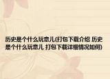 歷史是個(gè)什么玩意兒(打包下載介紹 歷史是個(gè)什么玩意兒 打包下載詳細(xì)情況如何)