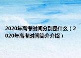 2020年高考時(shí)間分別是什么（2020年高考時(shí)間簡(jiǎn)介介紹）