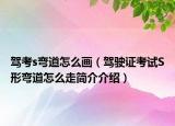 駕考s彎道怎么畫（駕駛證考試S形彎道怎么走簡介介紹）