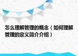 怎么理解管理的概念（如何理解管理的定義簡介介紹）