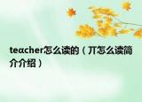 teαcher怎么讀的（丌怎么讀簡(jiǎn)介介紹）