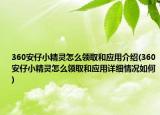 360安仔小精靈怎么領(lǐng)取和應(yīng)用介紹(360安仔小精靈怎么領(lǐng)取和應(yīng)用詳細(xì)情況如何)